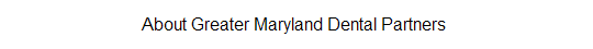 About Greater Maryland Dental Partners 