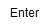 Enter